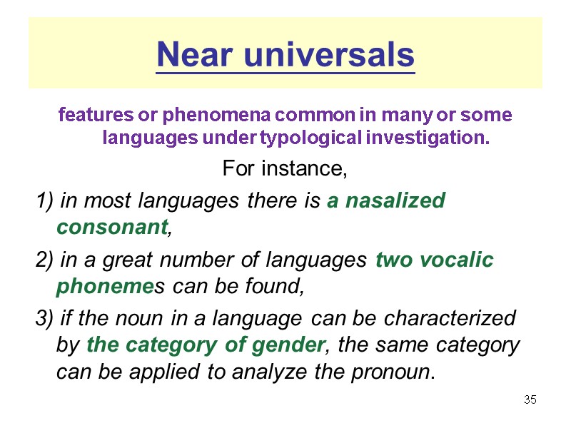 Near universals features or phenomena common in many or some languages under typological investigation.
